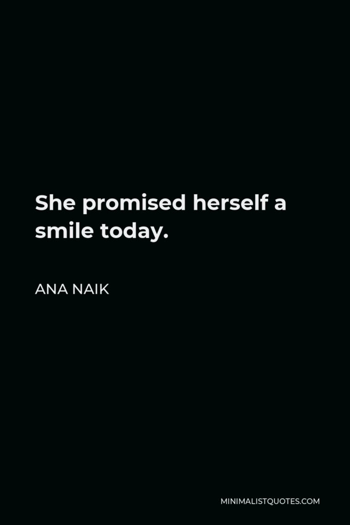 Ana Naik Quote - She promised herself a smile today.