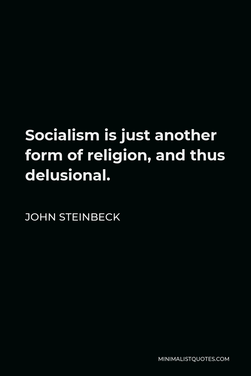 John Steinbeck Quote - Socialism is just another form of religion, and thus delusional.