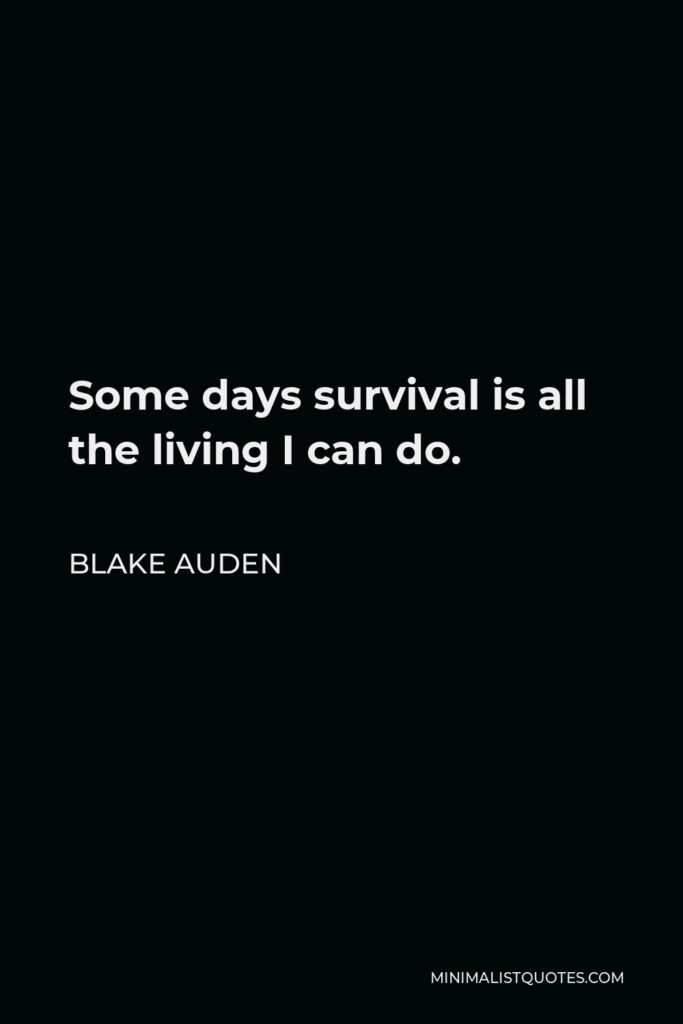 Blake Auden Quote - Some days survival is all the living I can do.