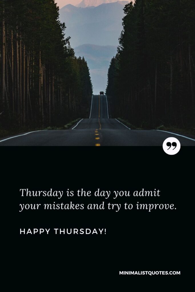 Thankful Thursday quotes: Thursday is the day you admit your mistakes and try to improve. Happy Thursday!