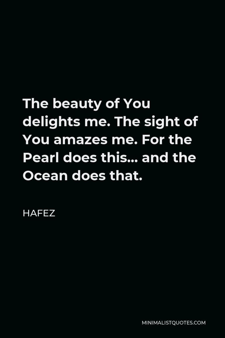 Hafez Quote The beauty of You delights me. The sight of You amazes me