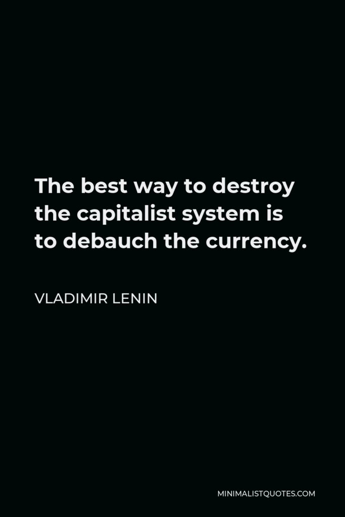 Vladimir Lenin Quote - The best way to destroy the capitalist system is to debauch the currency.