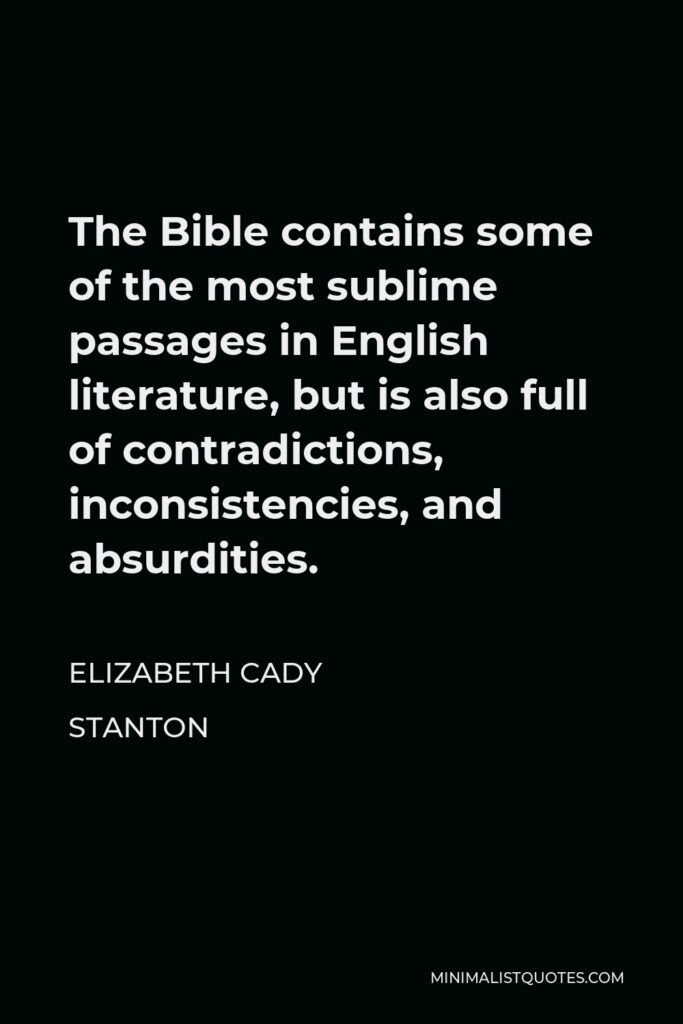 Elizabeth Cady Stanton Quote - The Bible contains some of the most sublime passages in English literature, but is also full of contradictions, inconsistencies, and absurdities.