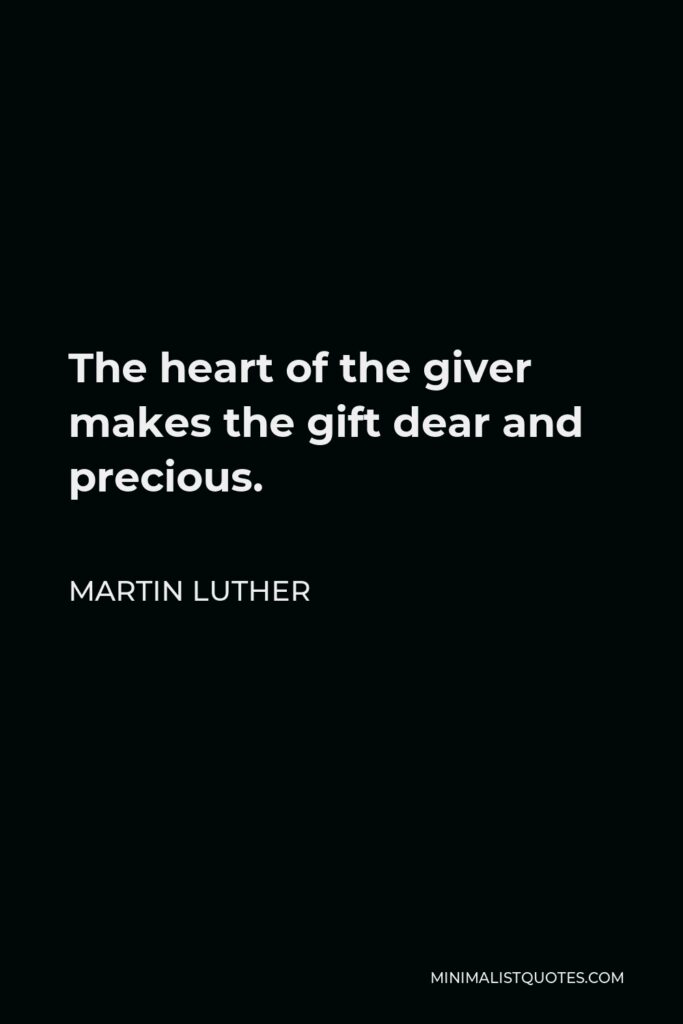 Martin Luther Quote - The heart of the giver makes the gift dear and precious.