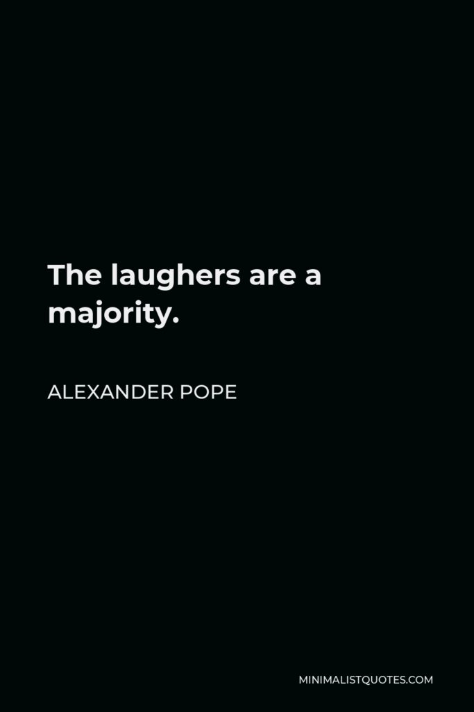 Alexander Pope Quote - The laughers are a majority.
