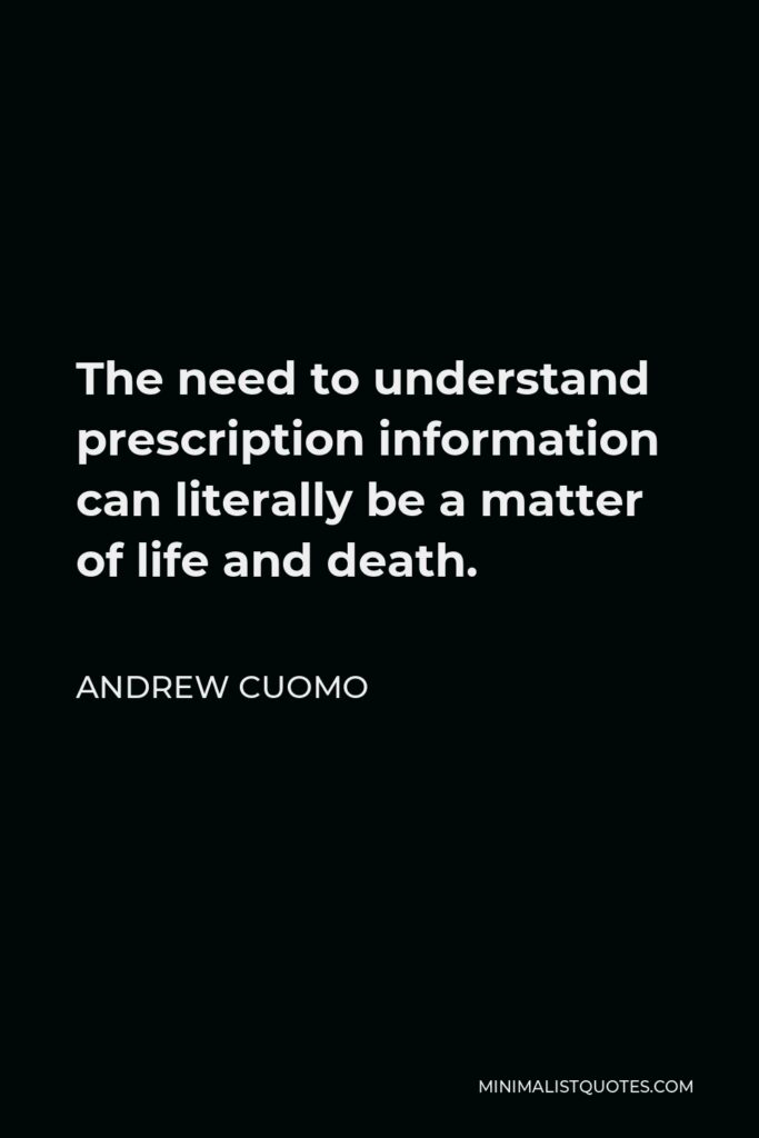 Andrew Cuomo Quote - The need to understand prescription information can literally be a matter of life and death.