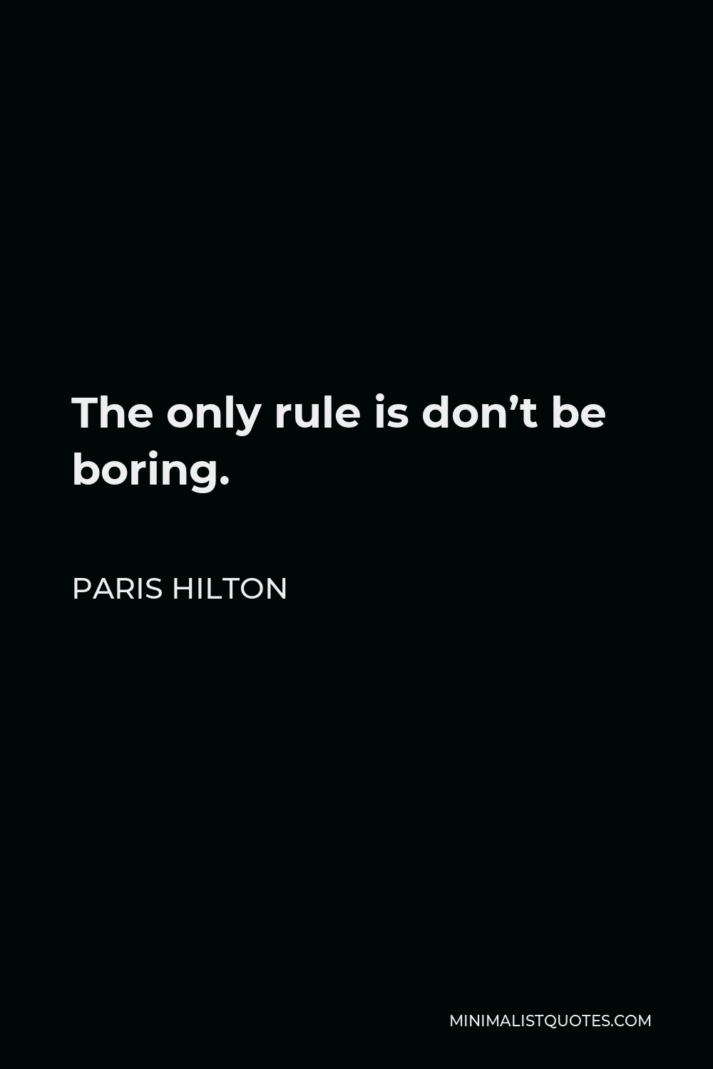 Paris Hilton Quote - The only rule is don’t be boring.