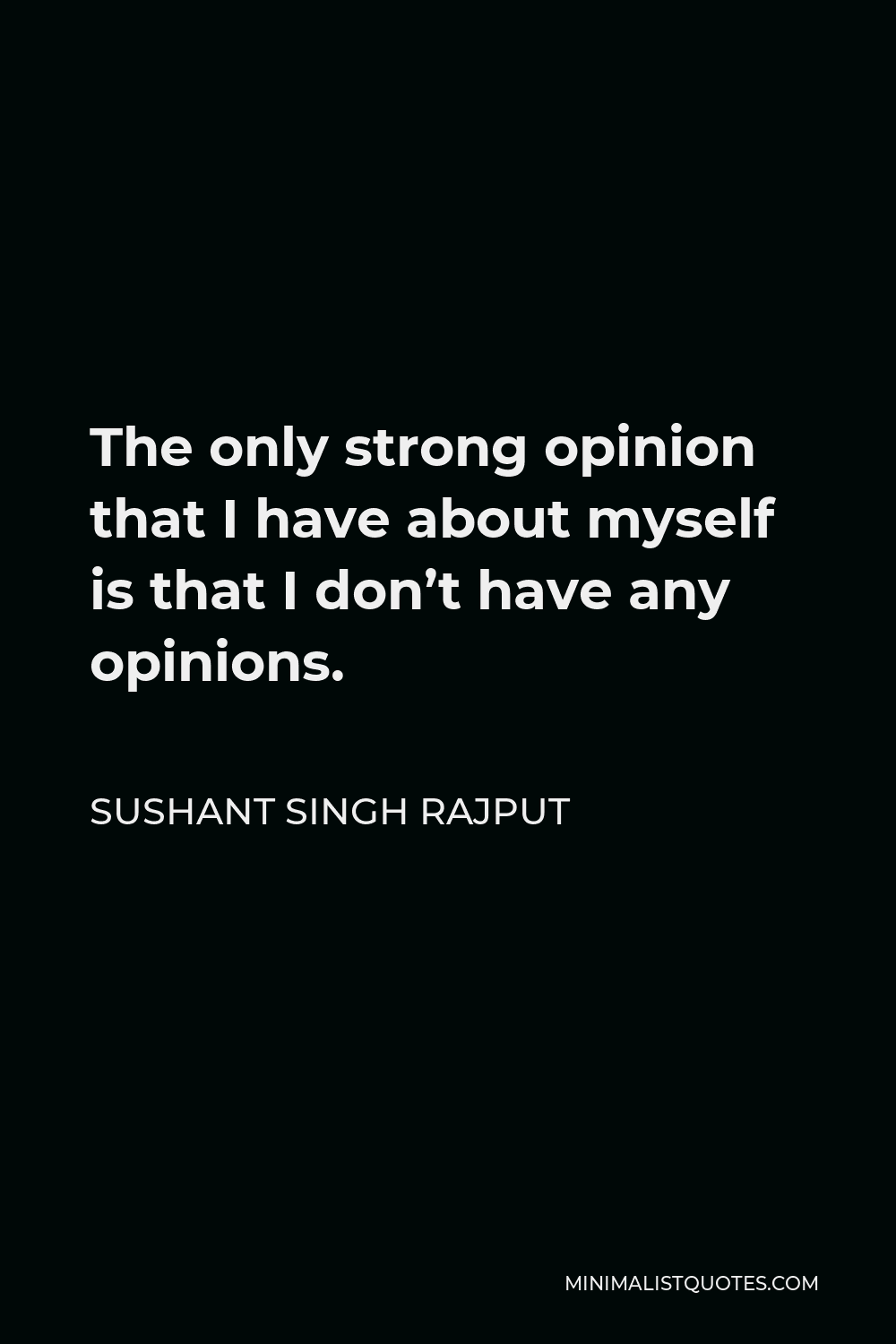Sushant Singh Rajput Quote - The only strong opinion that I have about myself is that I don’t have any opinions.