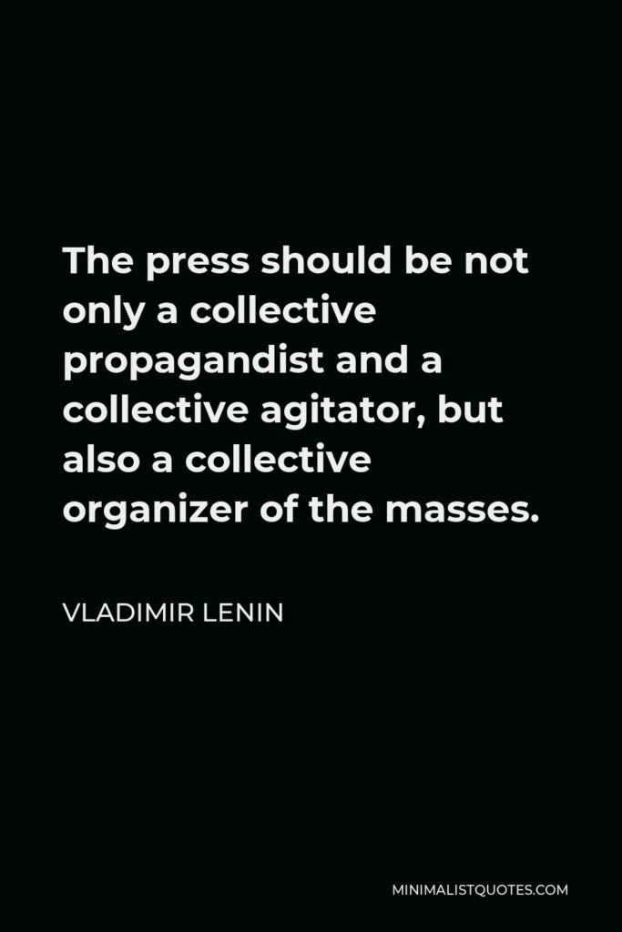 Vladimir Lenin Quote - The press should be not only a collective propagandist and a collective agitator, but also a collective organizer of the masses.