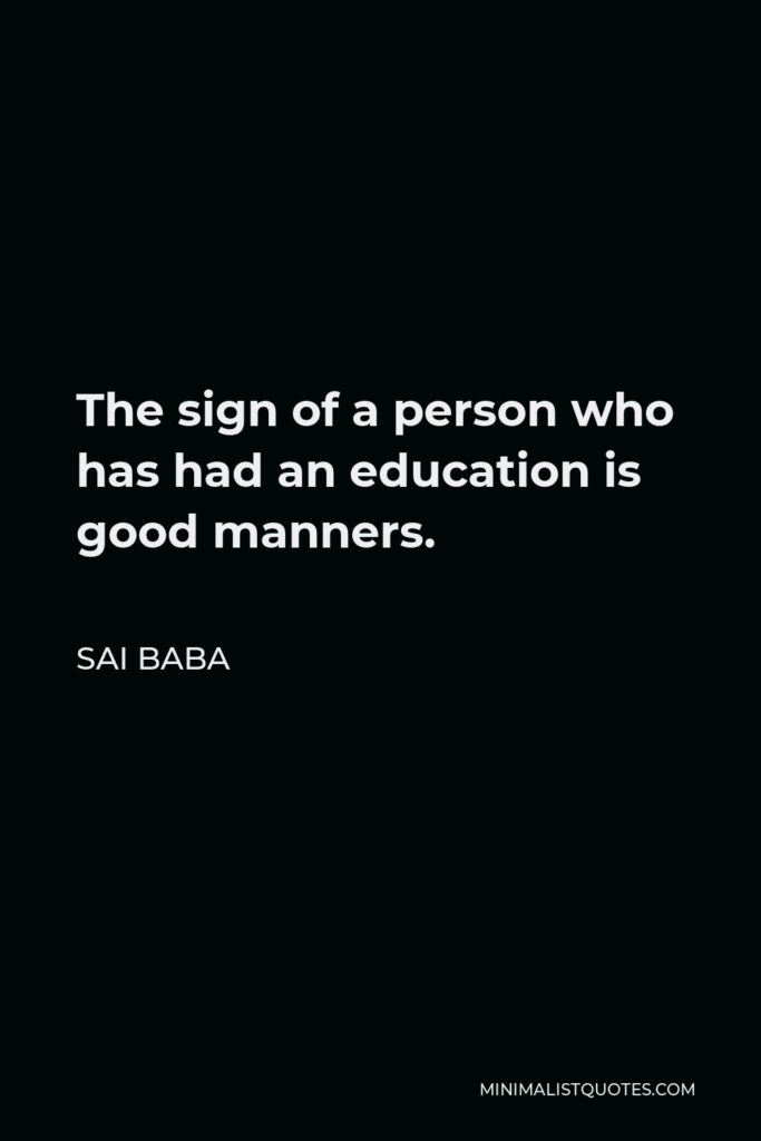 Sai Baba Quote - The sign of a person who has had an education is good manners.