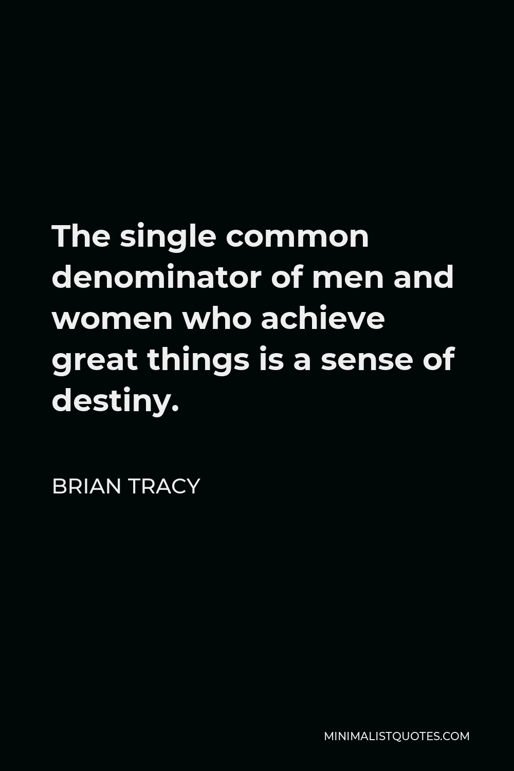 Brian Tracy Quote - The single common denominator of men and women who achieve great things is a sense of destiny.