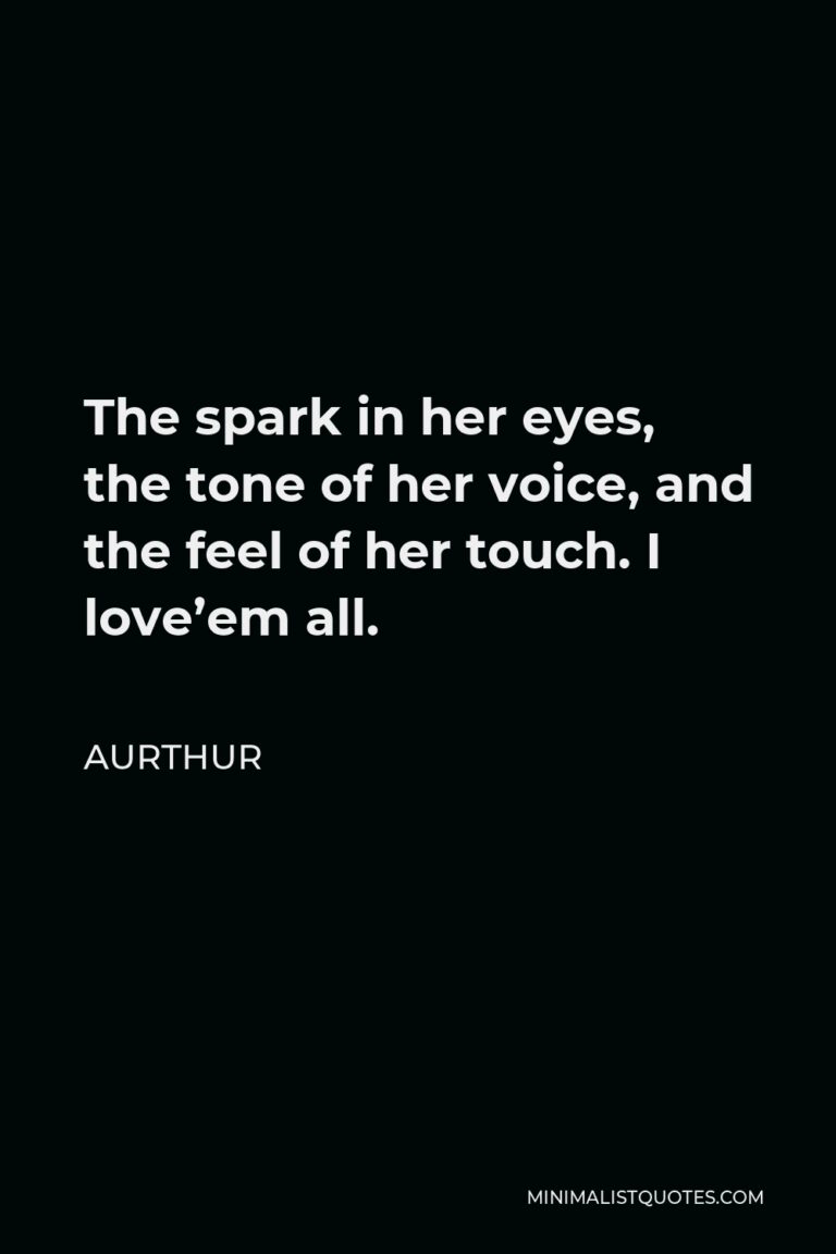 Aurthur Quote: The spark in her eyes, the tone of her voice, and the ...