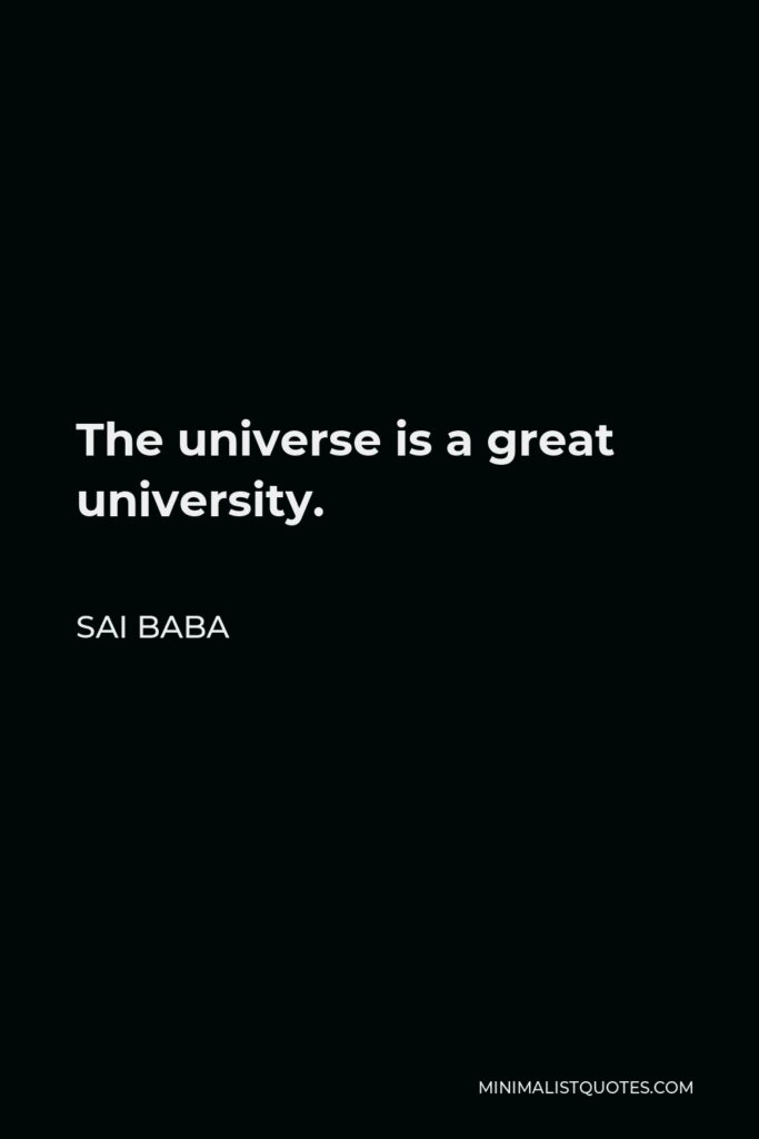 Sai Baba Quote - The universe is a great university.