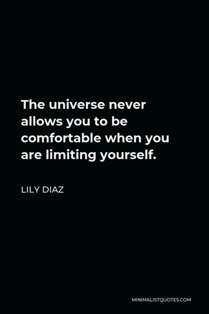 Rachel Wolchin Quote - The universe never allows you to be comfortable when you are limiting yourself.