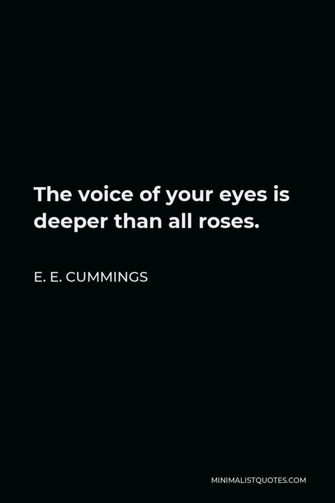 E. E. Cummings Quote - The voice of your eyes is deeper than all roses.