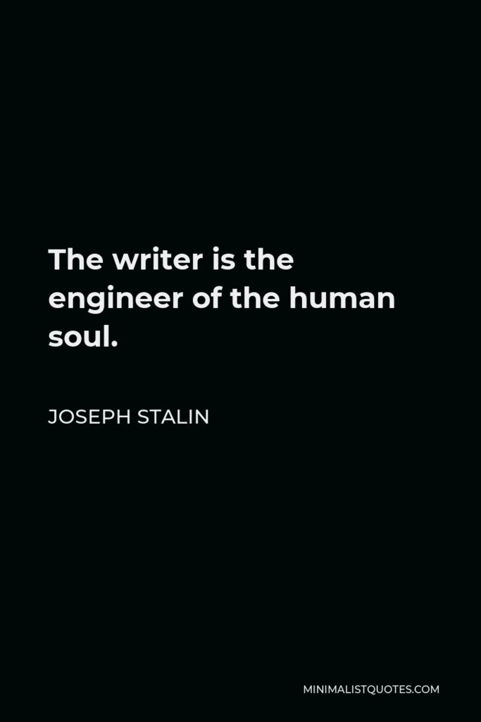 Joseph Stalin Quote - The writer is the engineer of the human soul.