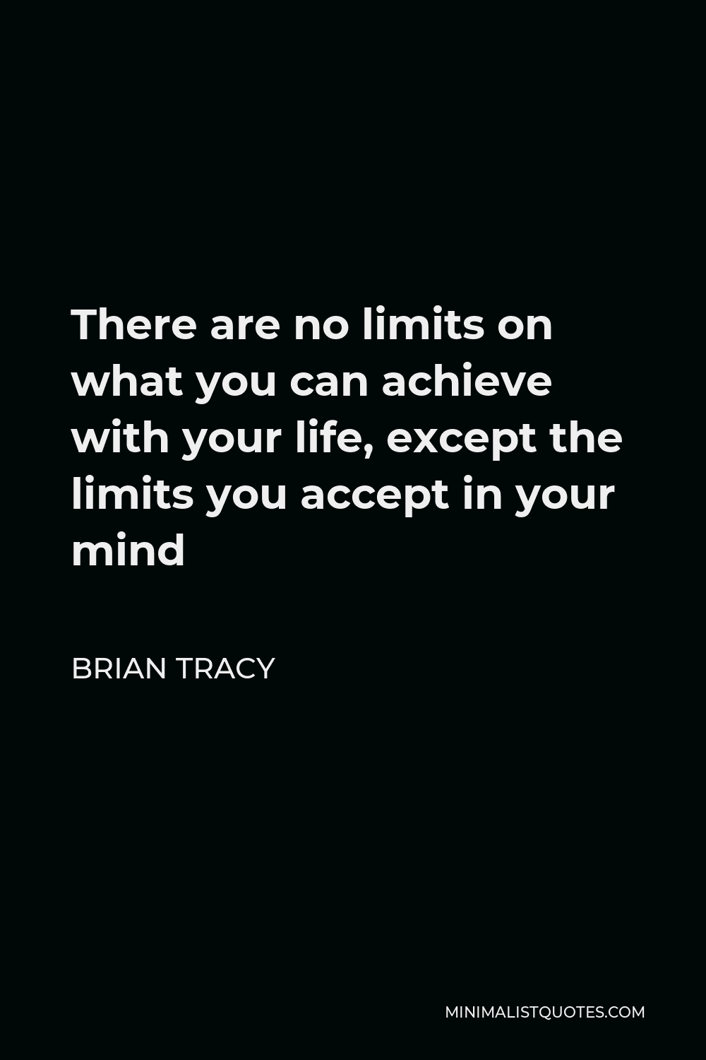 Brian Tracy Quote - There are no limits on what you can achieve with your life, except the limits you accept in your mind
