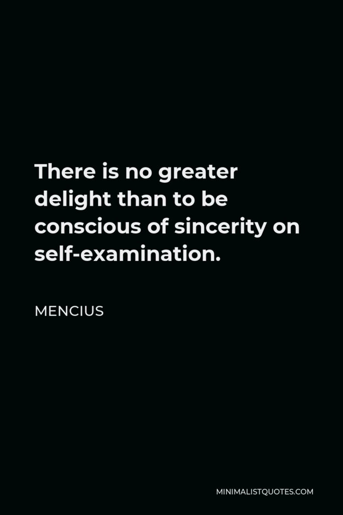Mencius Quote - There is no greater delight than to be conscious of sincerity on self-examination.