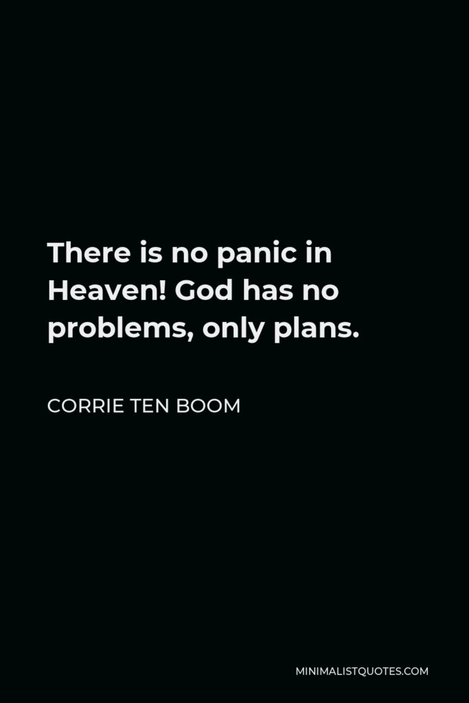 Corrie ten Boom Quote - There is no panic in Heaven! God has no problems, only plans.