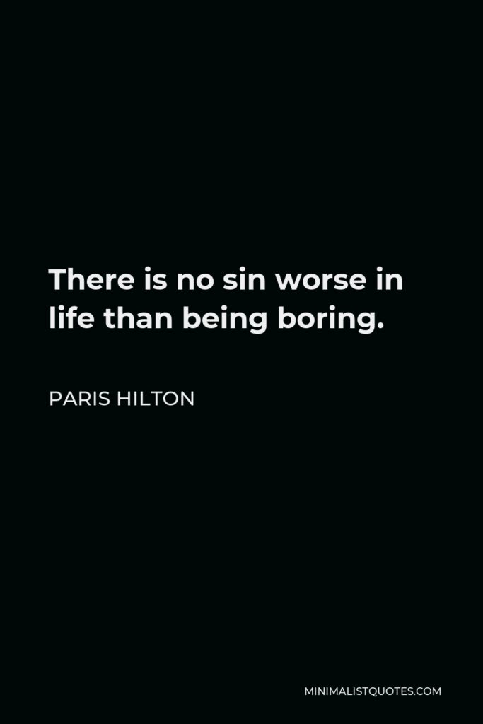 Paris Hilton Quote - There is no sin worse in life than being boring.