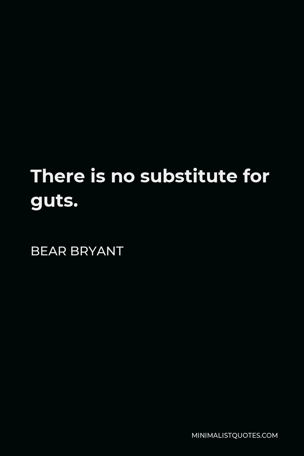 Bear Bryant Quote - There is no substitute for guts.