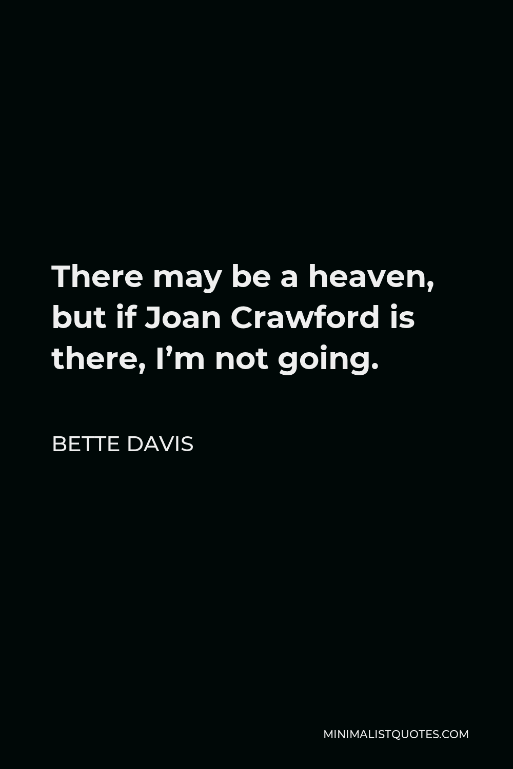 Bette Davis Quote - There may be a heaven, but if Joan Crawford is there, I’m not going.