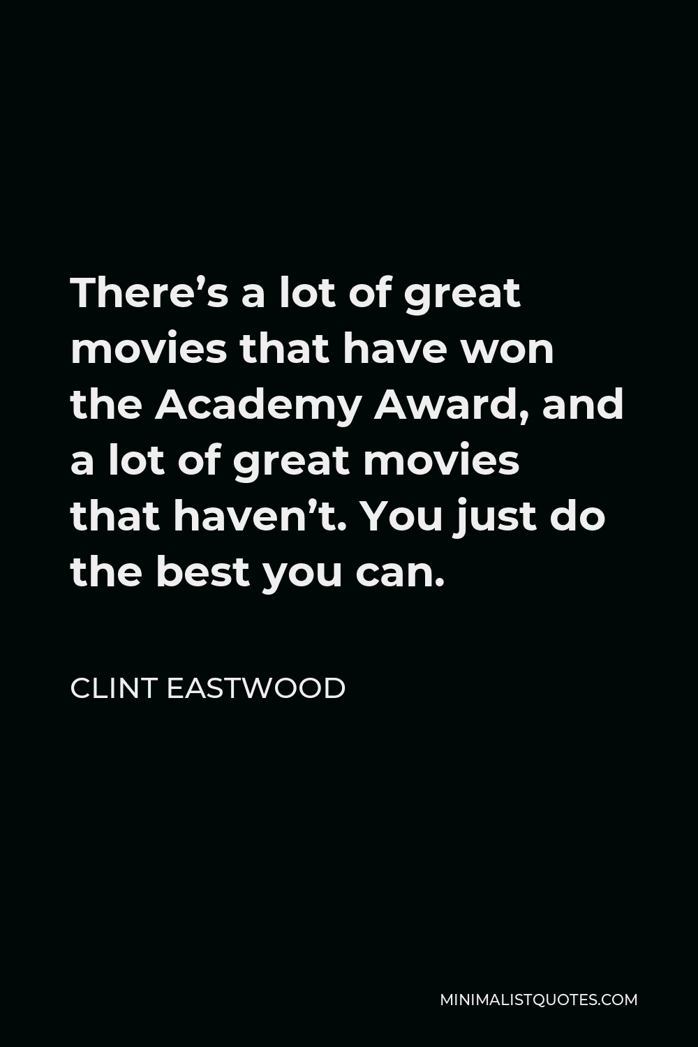 Clint Eastwood Quote - There’s a lot of great movies that have won the Academy Award, and a lot of great movies that haven’t. You just do the best you can.