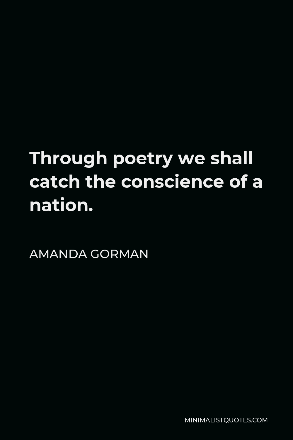 Amanda Gorman Quote - Through poetry we shall catch the conscience of a nation.
