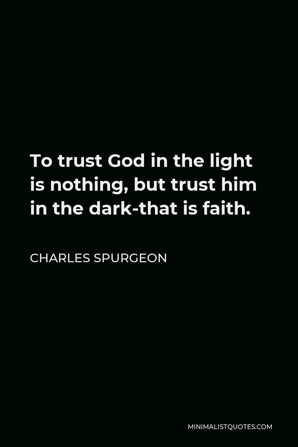 Charles Spurgeon Quote: To trust God in the light is nothing, but ...