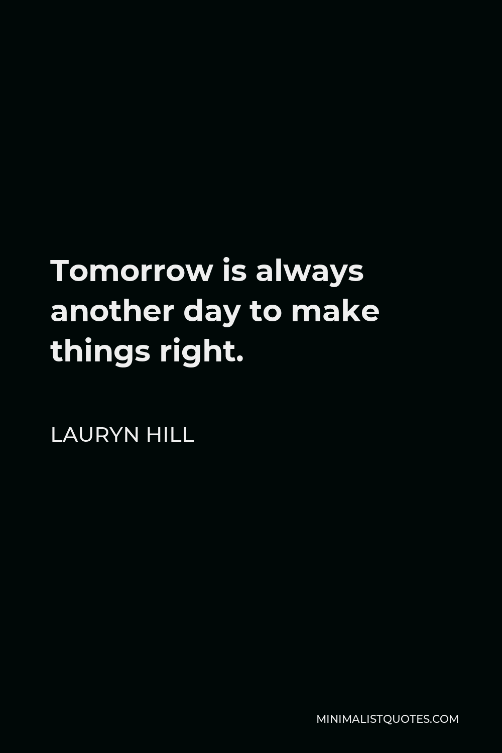 Lauryn Hill Quote - Tomorrow is always another day to make things right.
