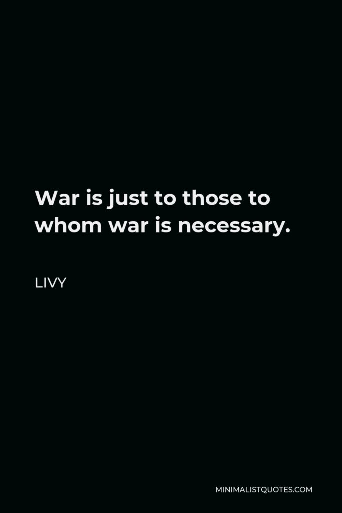 Livy Quote - War is just to those to whom war is necessary.