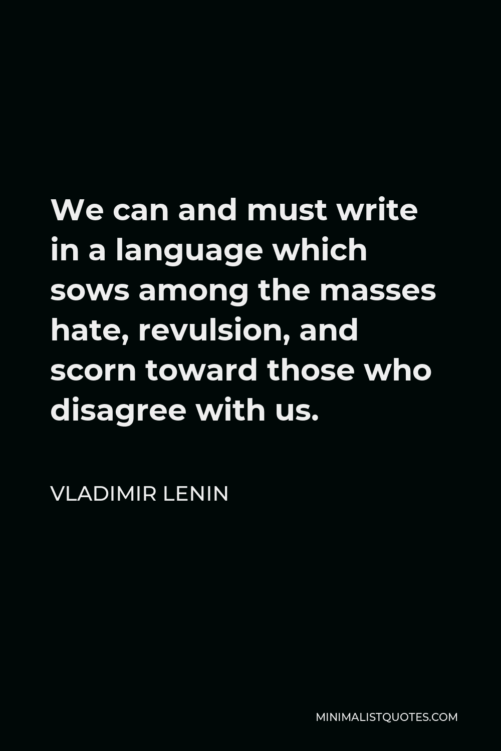 Vladimir Lenin Quote - We can and must write in a language which sows among the masses hate, revulsion, and scorn toward those who disagree with us.