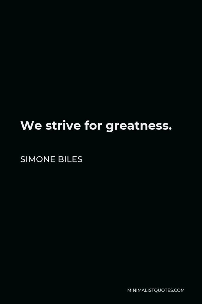 Simone Biles Quote - We strive for greatness.