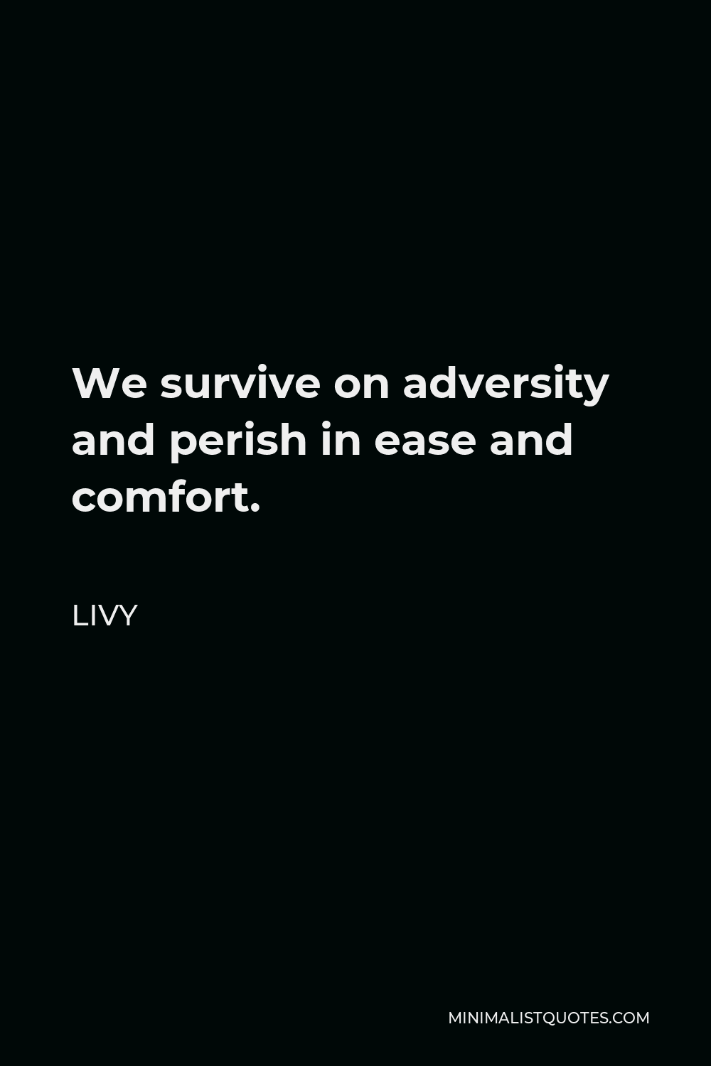 Livy Quote - We survive on adversity and perish in ease and comfort.