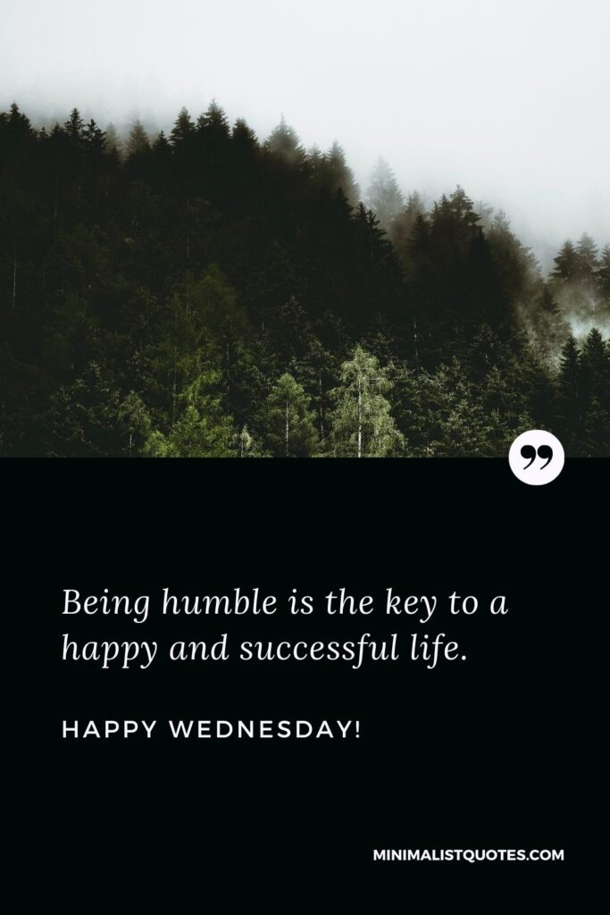 Wednesday good morning messages: Being humble is the key to a happy and successful life. Happy Wednesday!