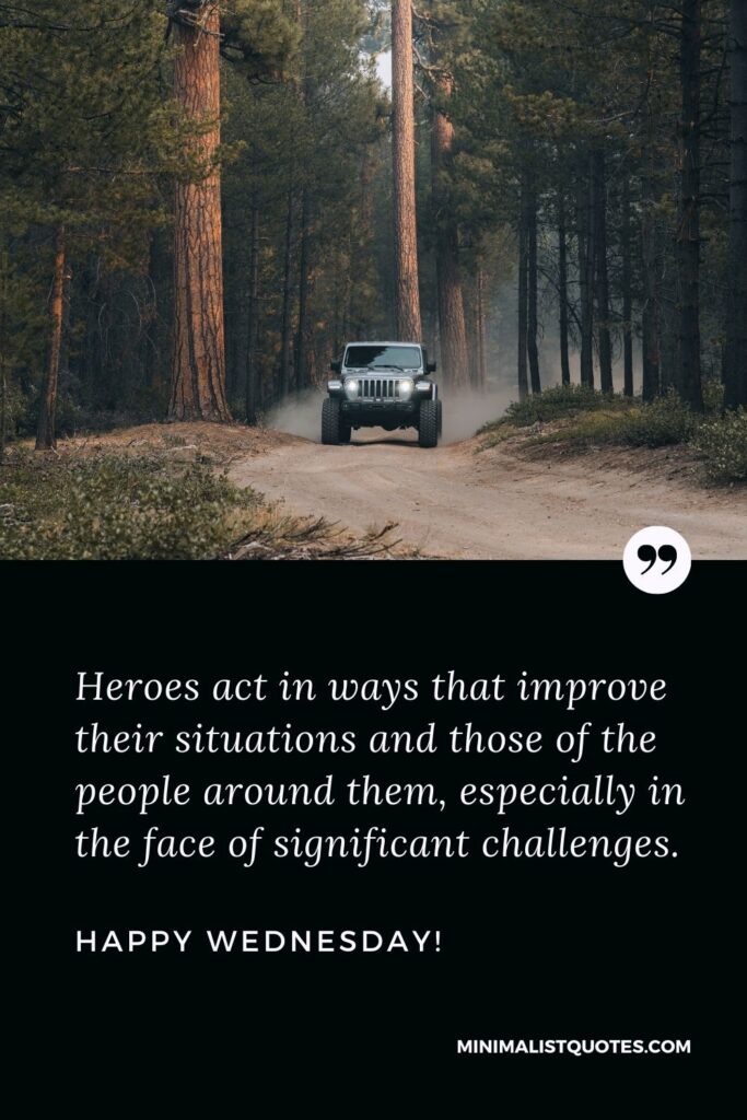 Wednesday morning messages: Heroes act in ways that improve their situations and those of the people around them, especially in the face of significant challenges. Happy Wednesday!
