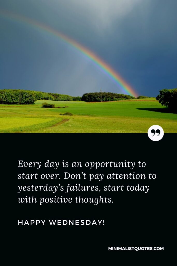 Wednesday wishes images: Every day is an opportunity to start over. Don’t pay attention to yesterday’s failures, start today with positive thoughts. Happy Wednesday!