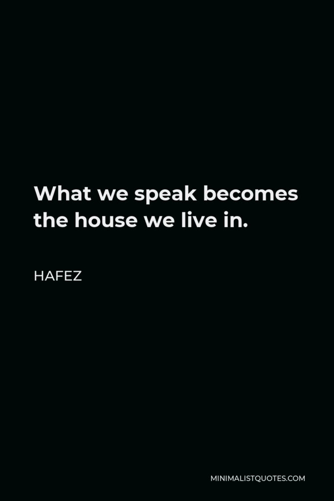Hafez Quote - What we speak becomes the house we live in.