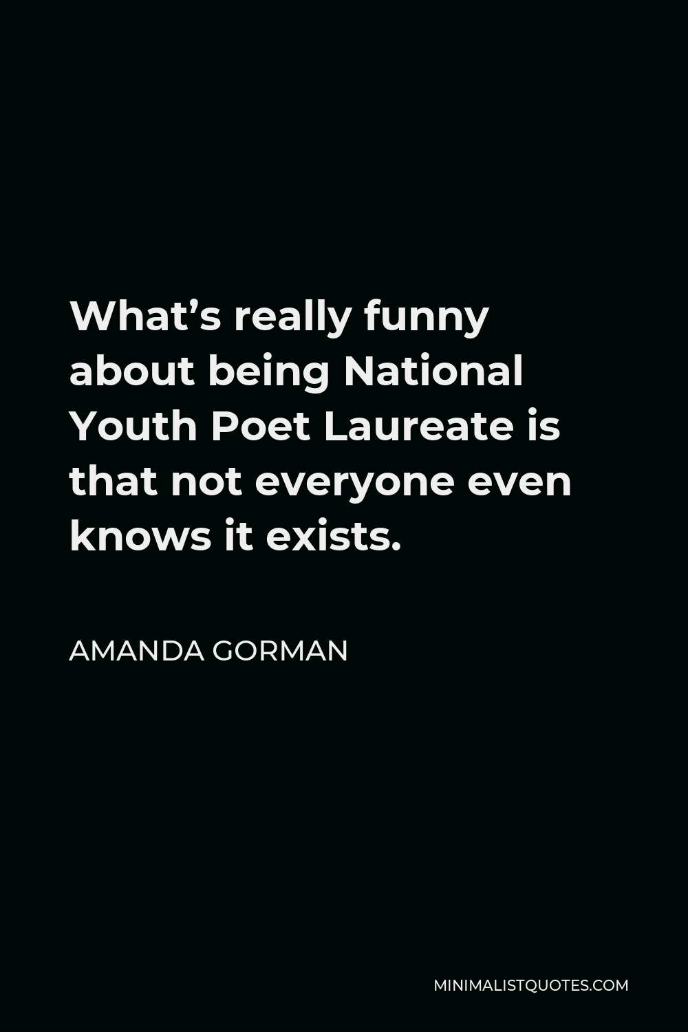 Amanda Gorman Quote - What’s really funny about being National Youth Poet Laureate is that not everyone even knows it exists.