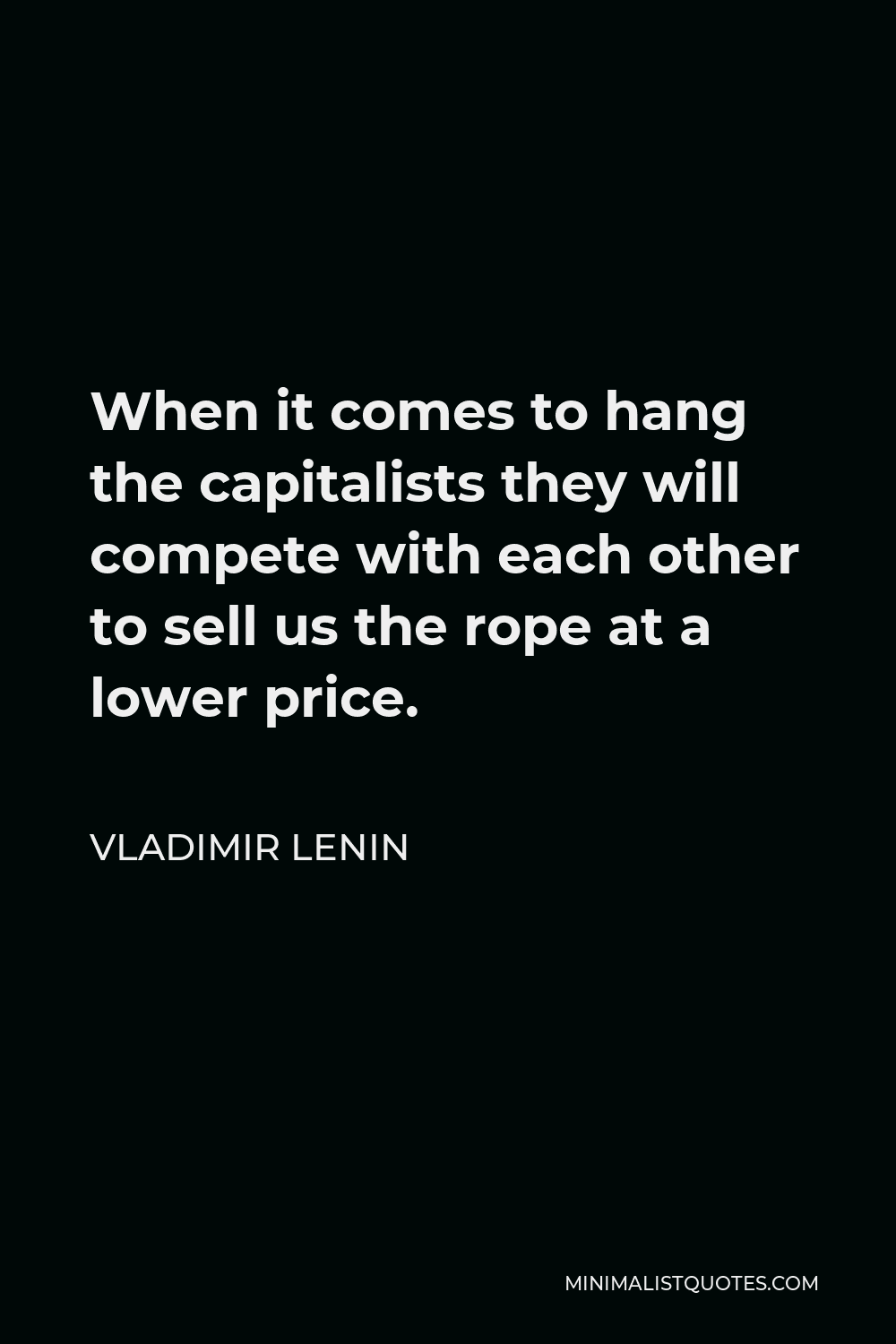 Vladimir Lenin Quote - When it comes to hang the capitalists they will compete with each other to sell us the rope at a lower price.