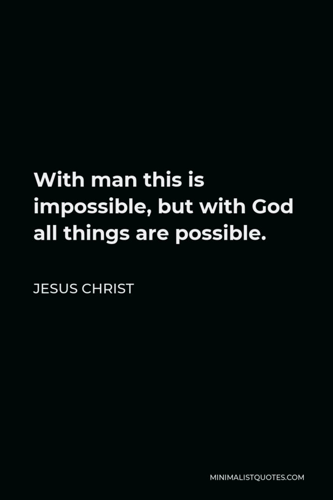 Jesus Christ Quote - With man this is impossible, but with God all things are possible.