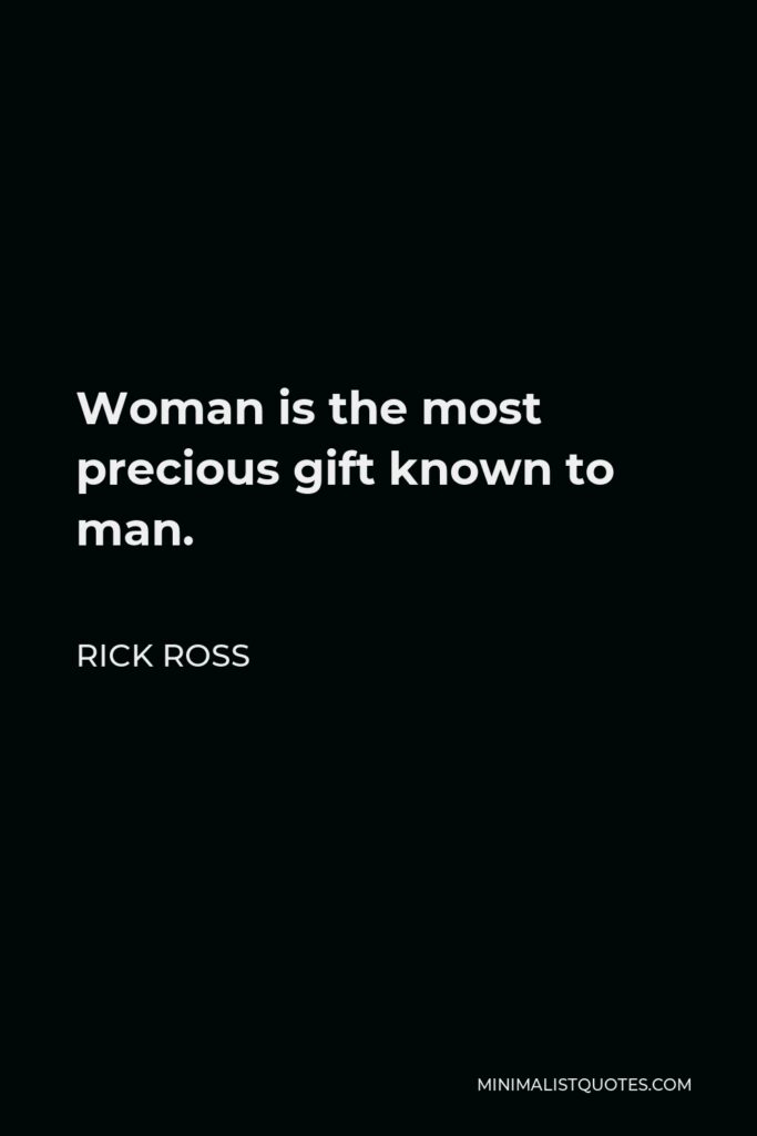 Rick Ross Quote - Woman is the most precious gift known to man.