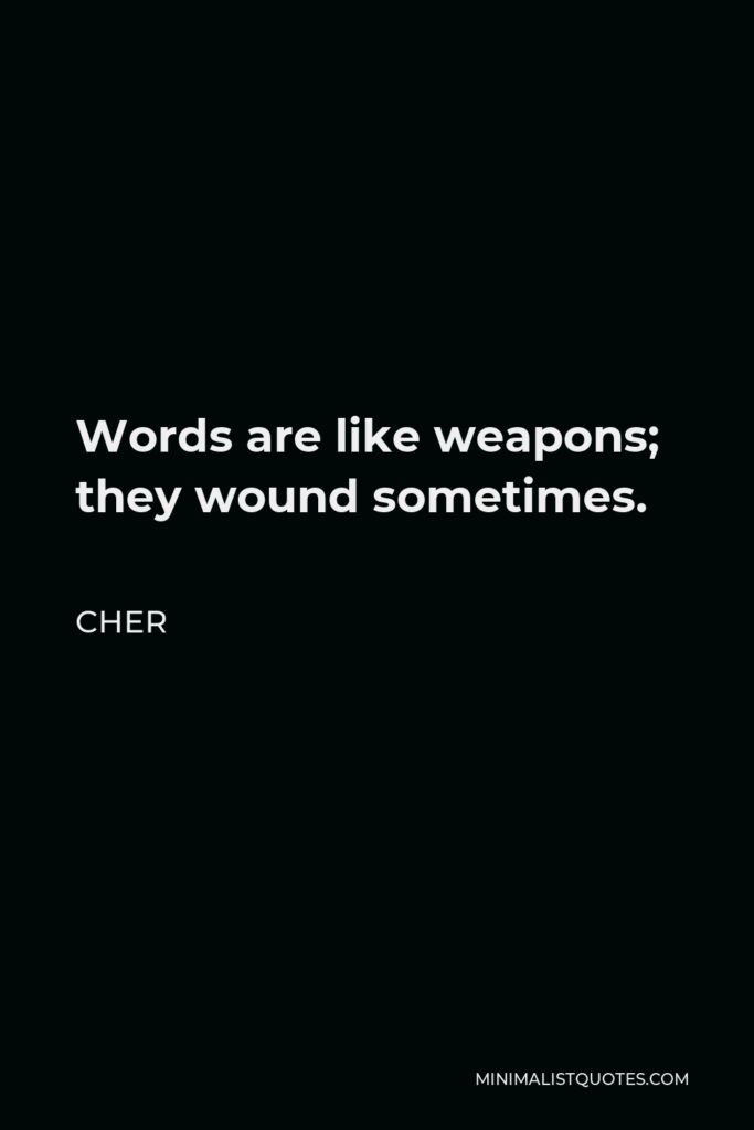 Cher Quote - Words are like weapons; they wound sometimes.