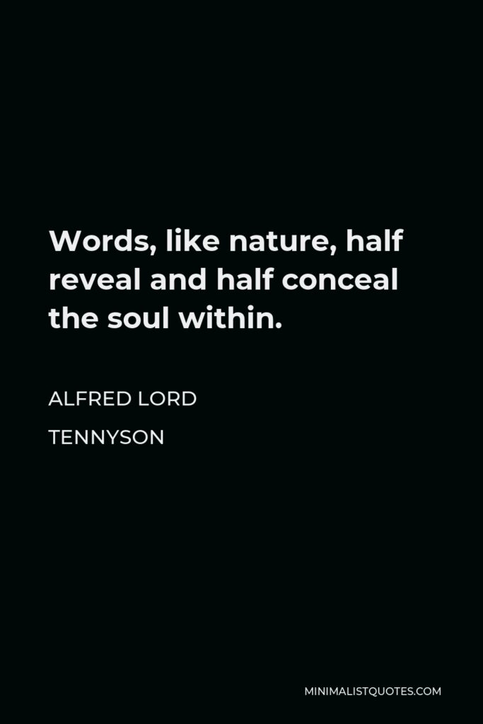 Alfred Lord Tennyson Quote - Words, like nature, half reveal and half conceal the soul within.