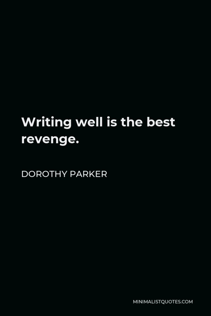 Dorothy Parker Quote - Writing well is the best revenge.
