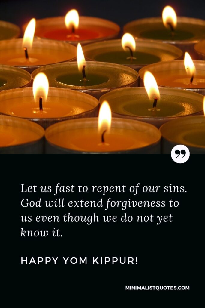 Yom Kippur greetings in english: Let us fast to repent of our sins. God will extend forgiveness to us even though we do not yet know it. Happy Yom Kippur!