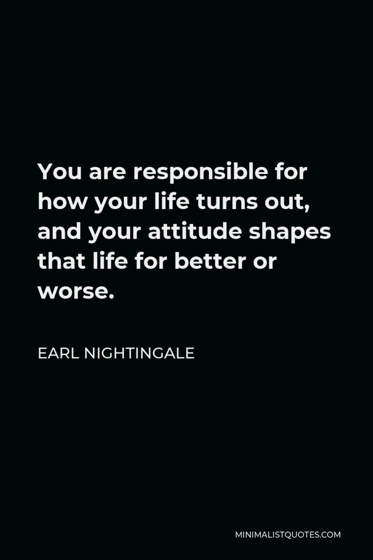 Earl Nightingale Quote: You are responsible for how your life turns out ...