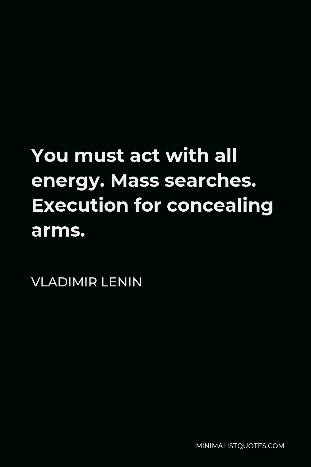 Vladimir Lenin Quote - You must act with all energy. Mass searches. Execution for concealing arms.