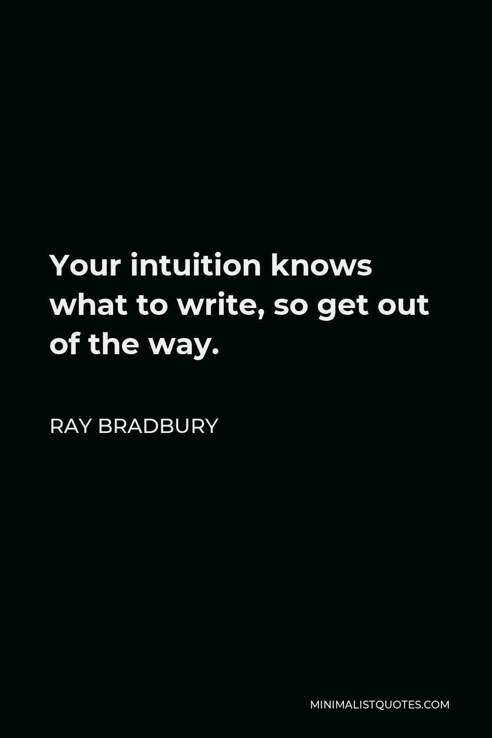Ray Bradbury Quote - Your intuition knows what to write, so get out of the way.