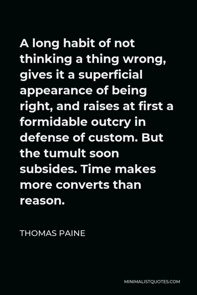 Thomas Paine Quote - A long habit of not thinking a thing wrong gives it a superficial appearance of being right.